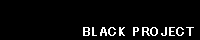 BLACK PROJECT